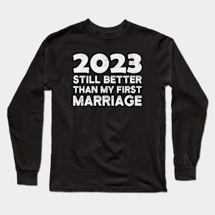 Funny 2023 Still Better Than My First Marriage Divorce Party Long Sleeve T-Shirt